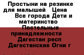 Простыни на резинке для малышей › Цена ­ 500 - Все города Дети и материнство » Постельные принадлежности   . Дагестан респ.,Дагестанские Огни г.